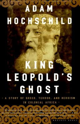King Leopolds Ghost: A Story of Greed, Terror and Heroism in Colonial Africa